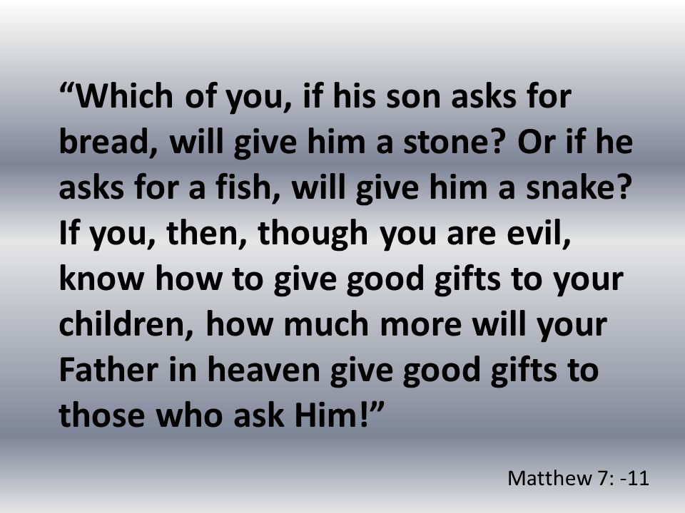 Which of you, if his son asks for bread, will give him a stone.
