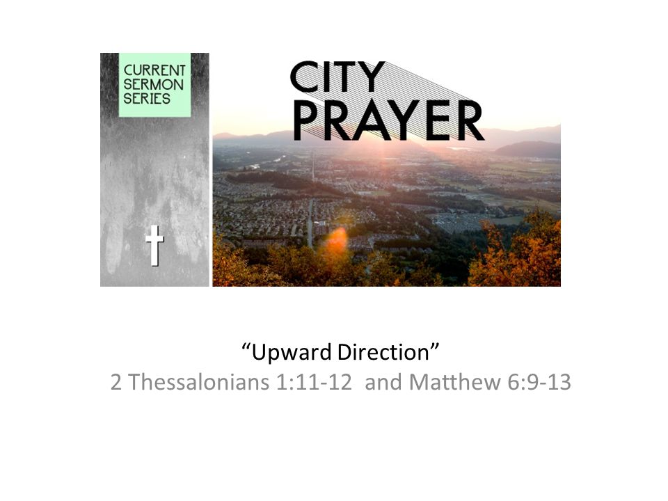 Upward Direction 2 Thessalonians 1:11-12 and Matthew 6:9-13