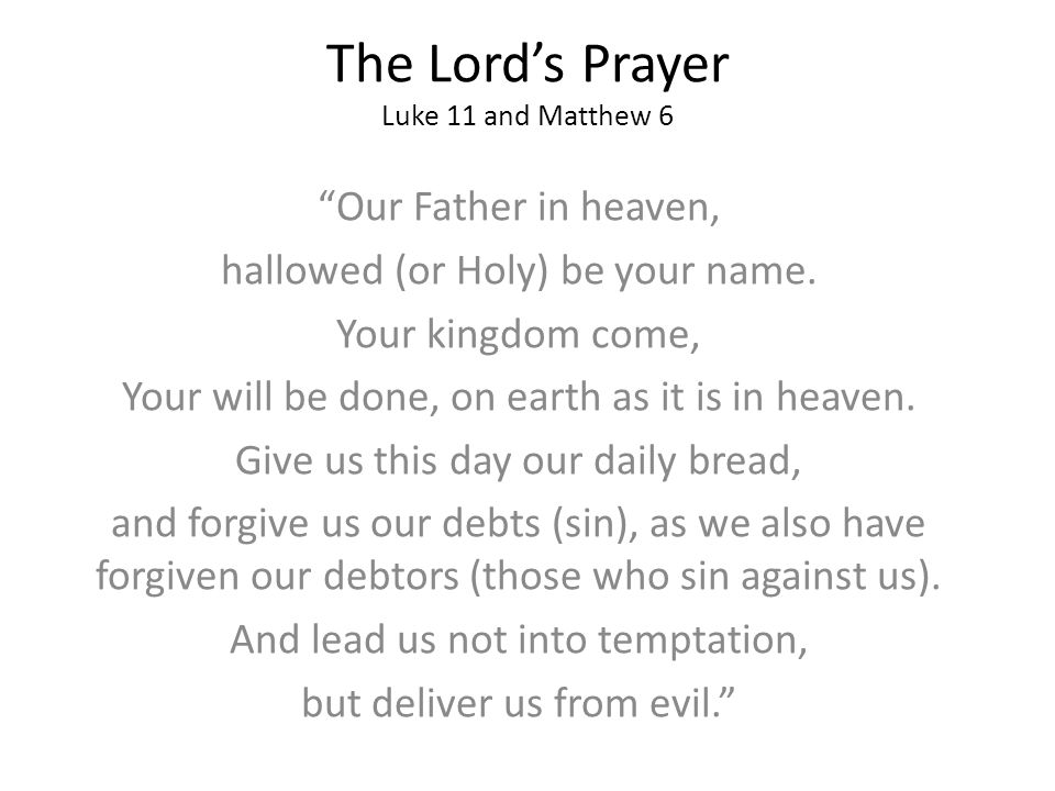 The Lord’s Prayer Luke 11 and Matthew 6 Our Father in heaven, hallowed (or Holy) be your name.