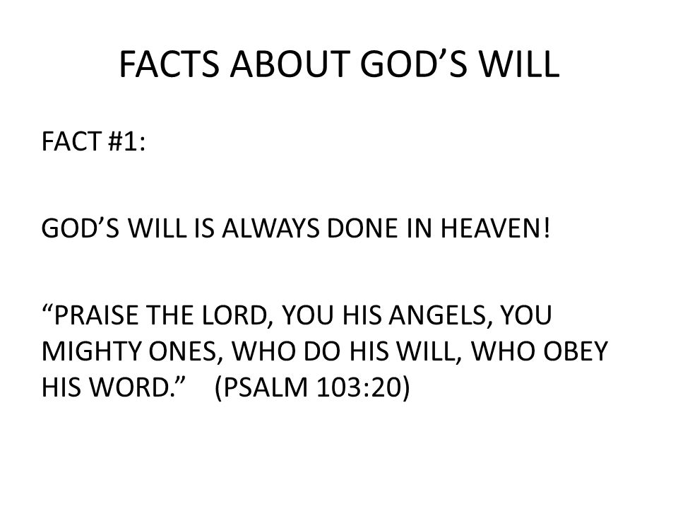 FACTS ABOUT GOD’S WILL FACT #1: GOD’S WILL IS ALWAYS DONE IN HEAVEN.