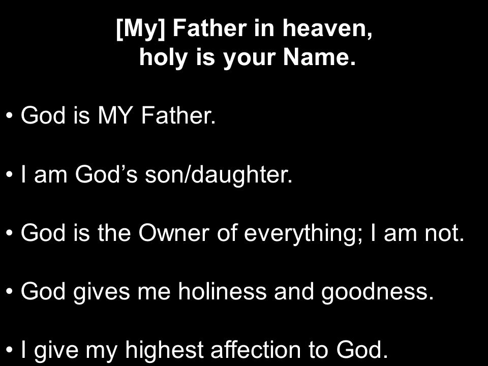 [My] Father in heaven, holy is your Name. God is MY Father.