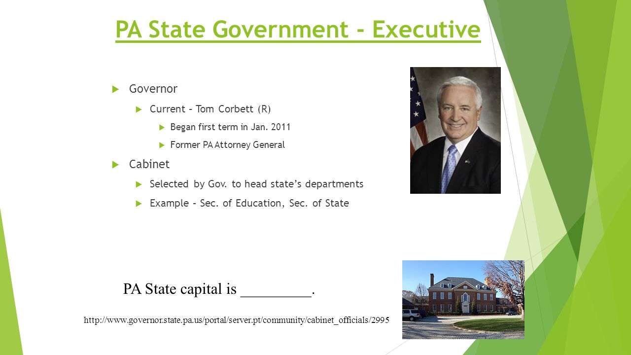 PA State Government - Executive  Governor  Current – Tom Corbett (R)  Began first term in Jan.