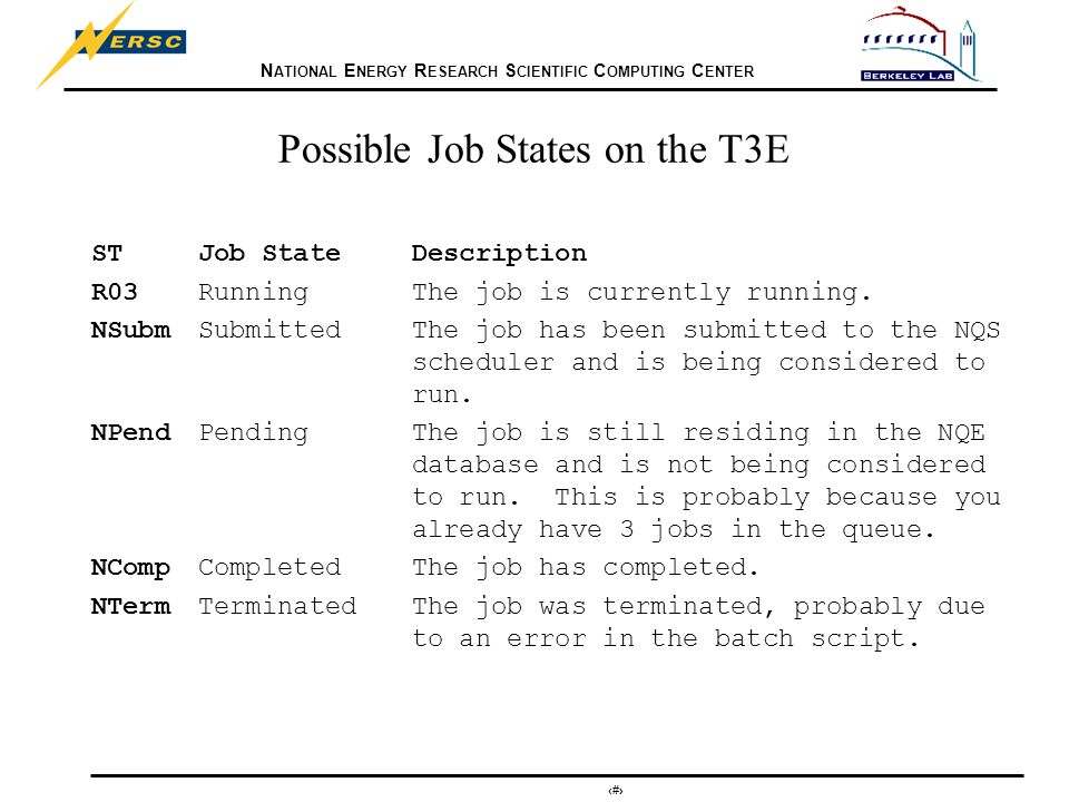 N ATIONAL E NERGY R ESEARCH S CIENTIFIC C OMPUTING C ENTER 16 Possible Job States on the T3E STJob StateDescription R03 RunningThe job is currently running.