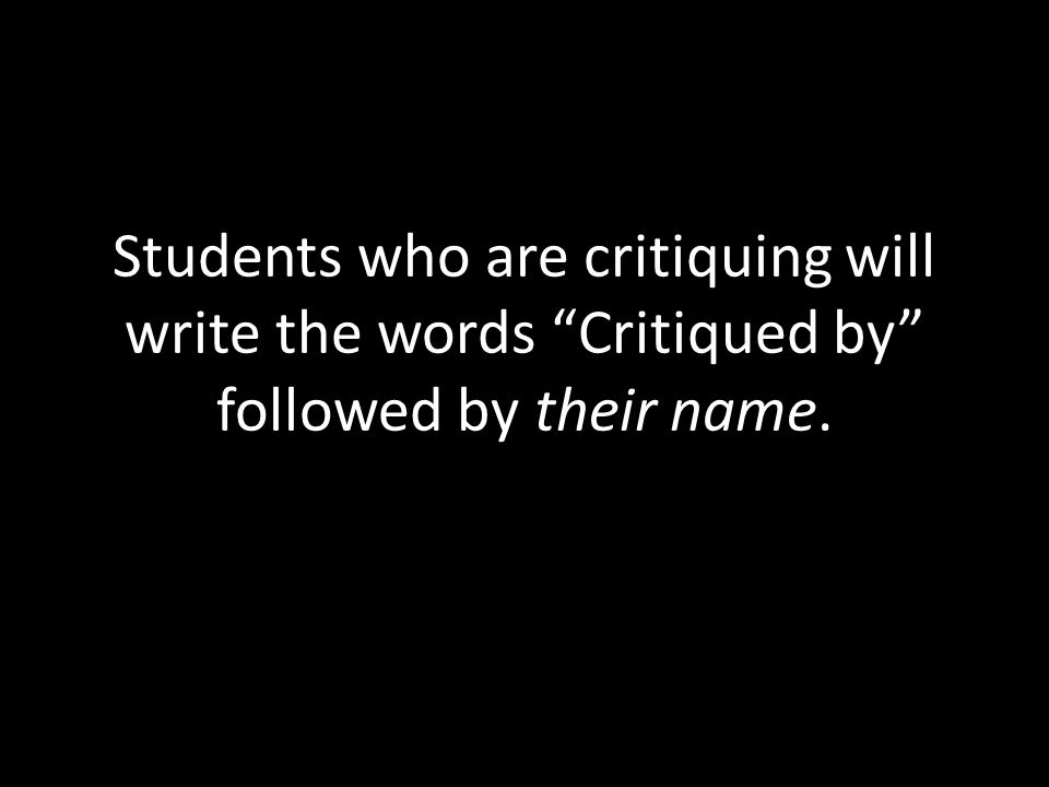Students who are critiquing will write the words Critiqued by followed by their name.