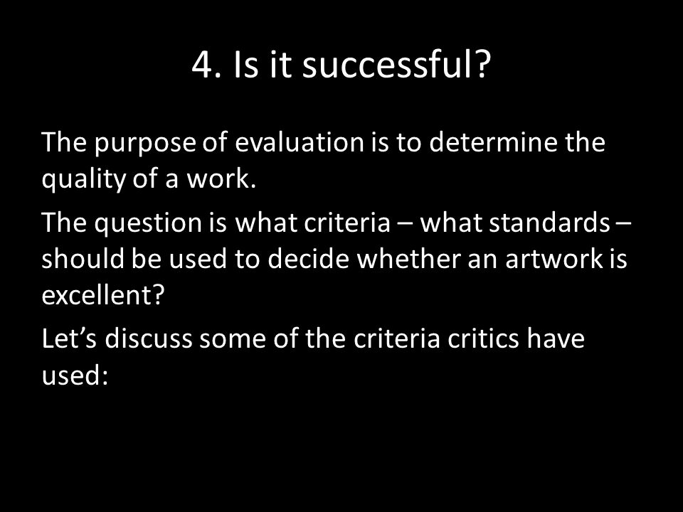 4. Is it successful. The purpose of evaluation is to determine the quality of a work.