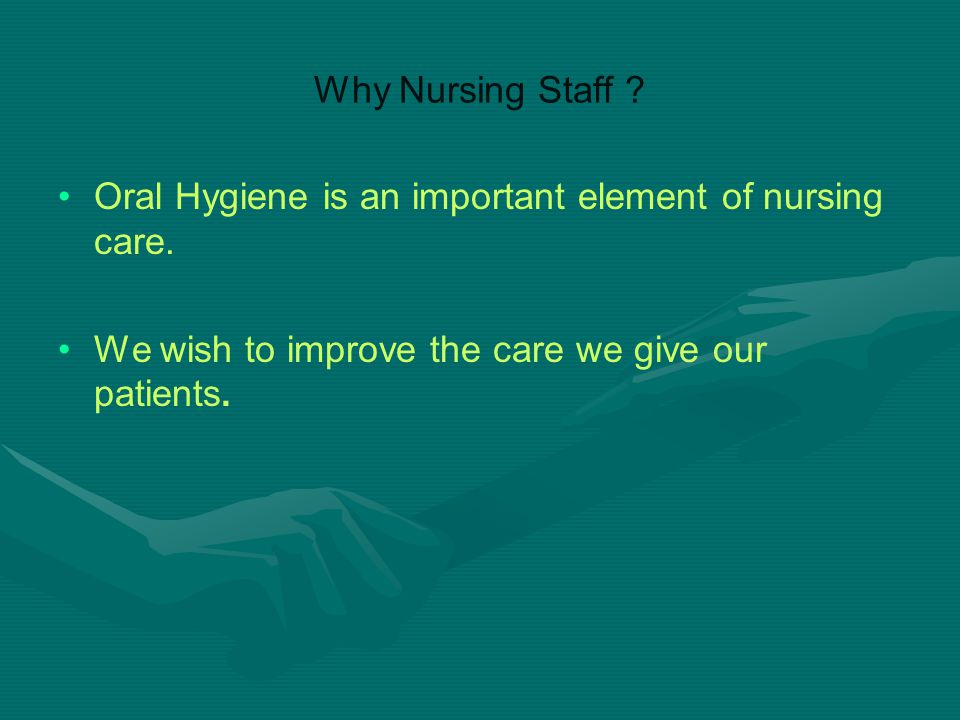 Why Nursing Staff . Oral Hygiene is an important element of nursing care.