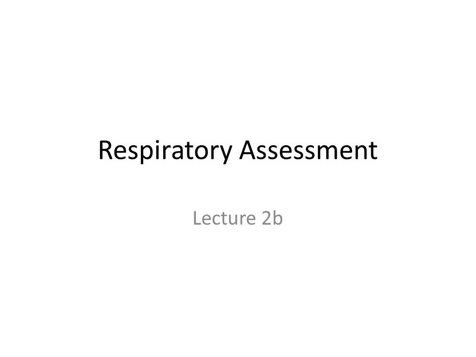 Respiratory Assessment Lecture 2b. Assessment of breathing ability Pulmonary function test Pulse oximeter Radiographic exams Lab... 