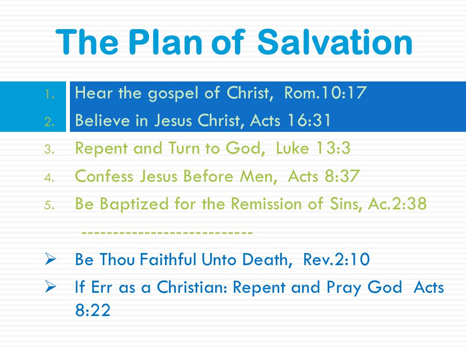 The Plan of Salvation 1. Hear the gospel of Christ, Rom.10:17 2.