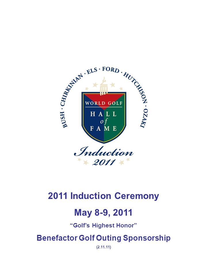 2011 Induction Ceremony May 8-9, 2011 Golf’s Highest Honor Benefactor Golf Outing Sponsorship ( )