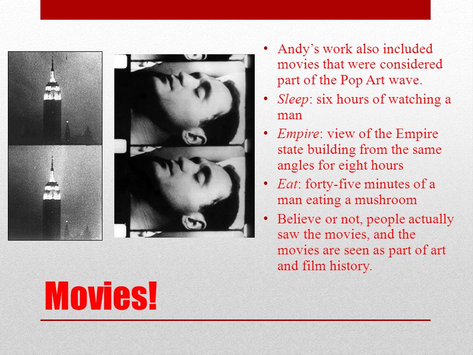 Movies. Andy’s work also included movies that were considered part of the Pop Art wave.