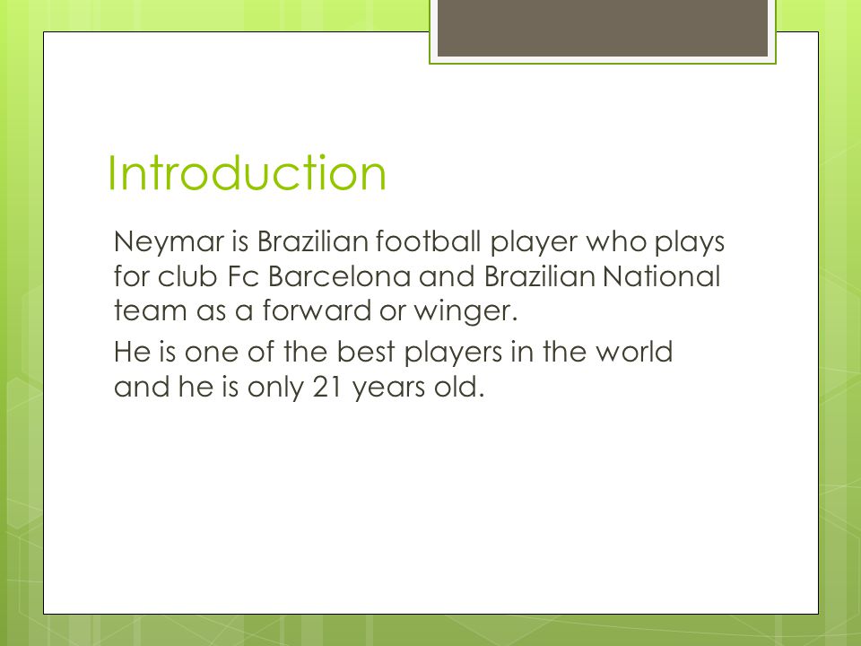 Introduction Neymar is Brazilian football player who plays for club Fc Barcelona and Brazilian National team as a forward or winger.