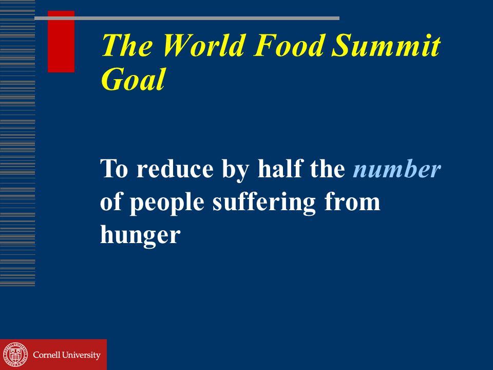 The World Food Summit Goal To reduce by half the number of people suffering from hunger