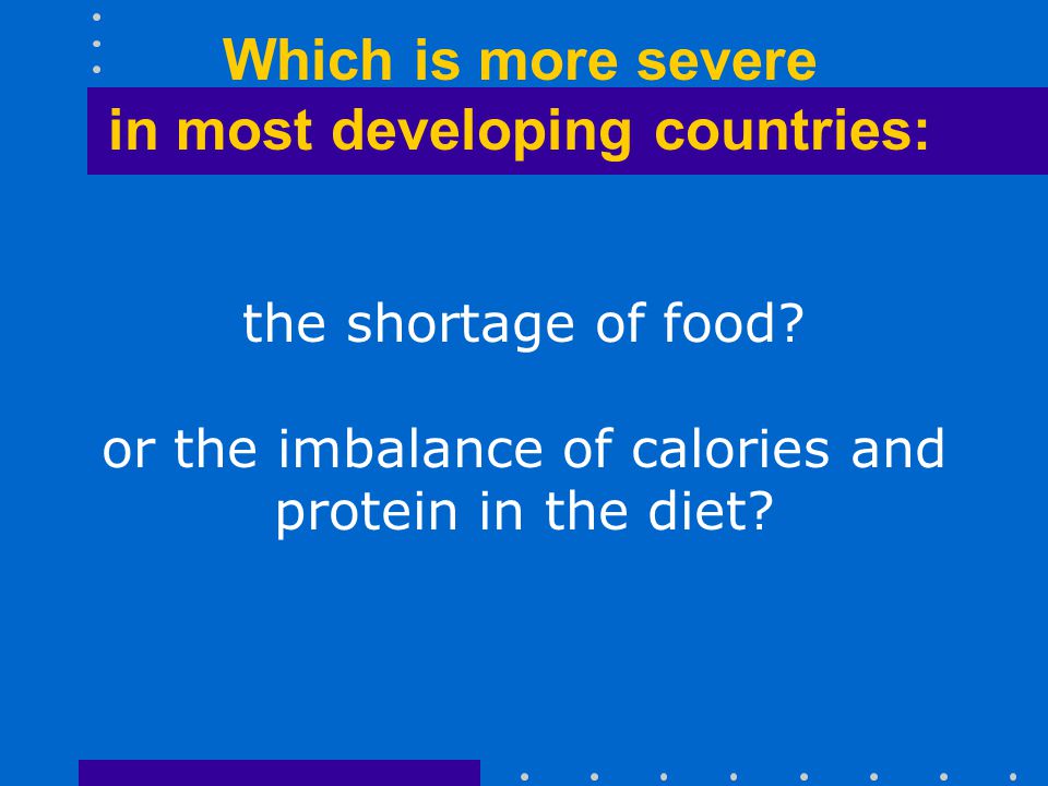 the shortage of food. or the imbalance of calories and protein in the diet.