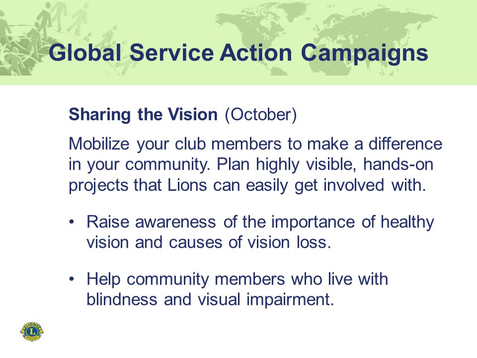 Global Service Action Campaigns Sharing the Vision (October) Mobilize your club members to make a difference in your community.