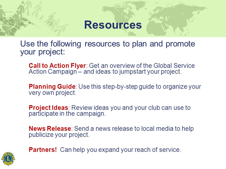 Use the following resources to plan and promote your project: Call to Action Flyer: Get an overview of the Global Service Action Campaign – and ideas to jumpstart your project.