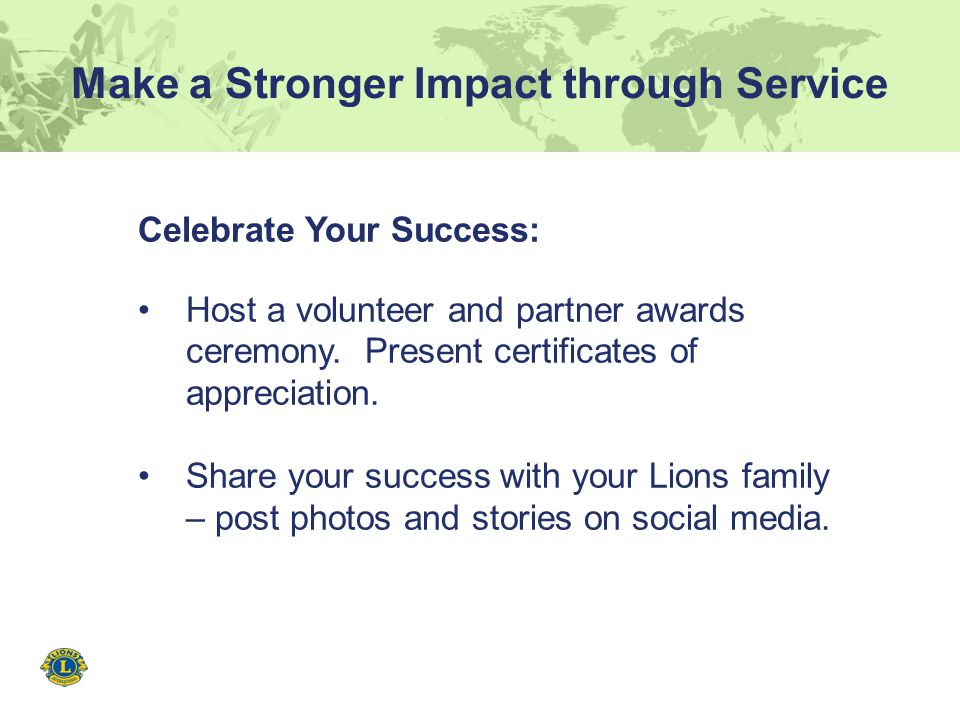 Make a Stronger Impact through Service Celebrate Your Success: Host a volunteer and partner awards ceremony.