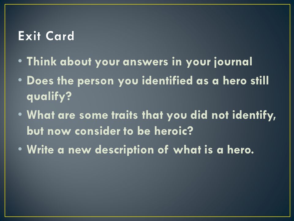 Think about your answers in your journal Does the person you identified as a hero still qualify.