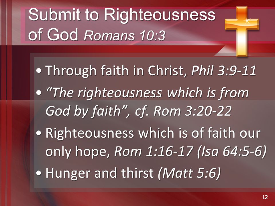 Submit to Righteousness of God Romans 10:3 Through faith in Christ, Phil 3:9-11Through faith in Christ, Phil 3:9-11 The righteousness which is from God by faith , cf.
