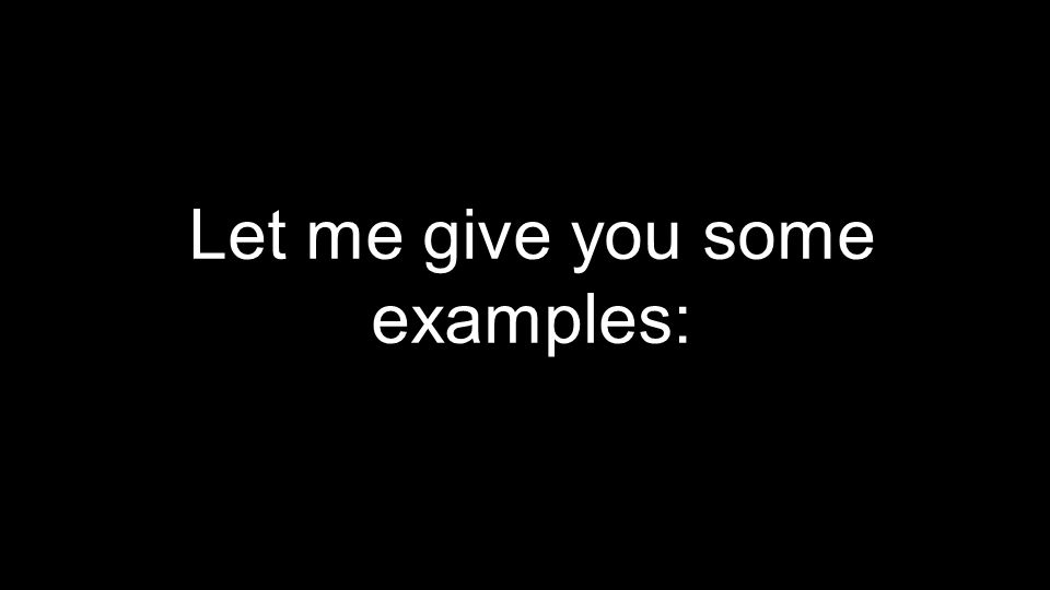 Let me give you some examples: