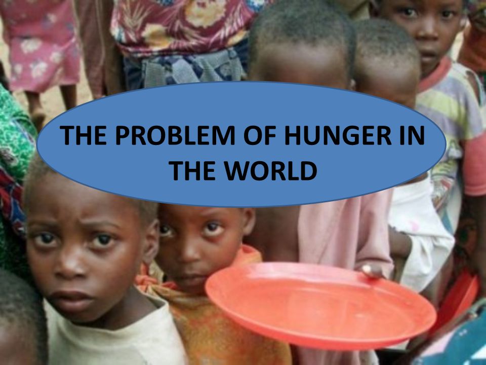 THE PROBLEM OF HUNGER IN THE WORLD