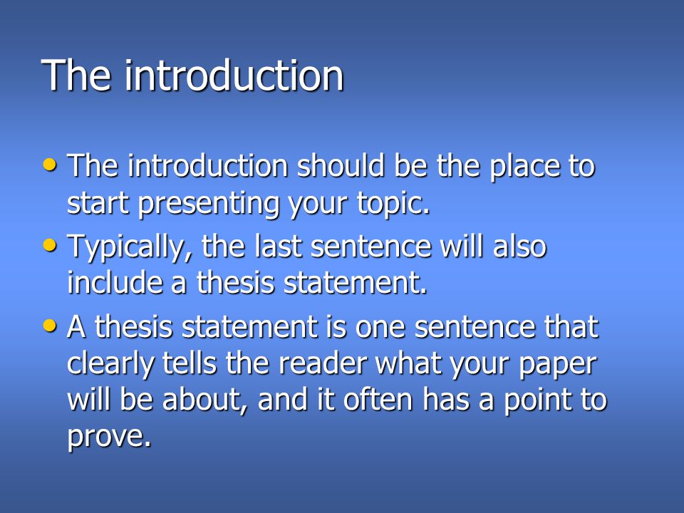 The introduction The introduction should be the place to start presenting your topic.