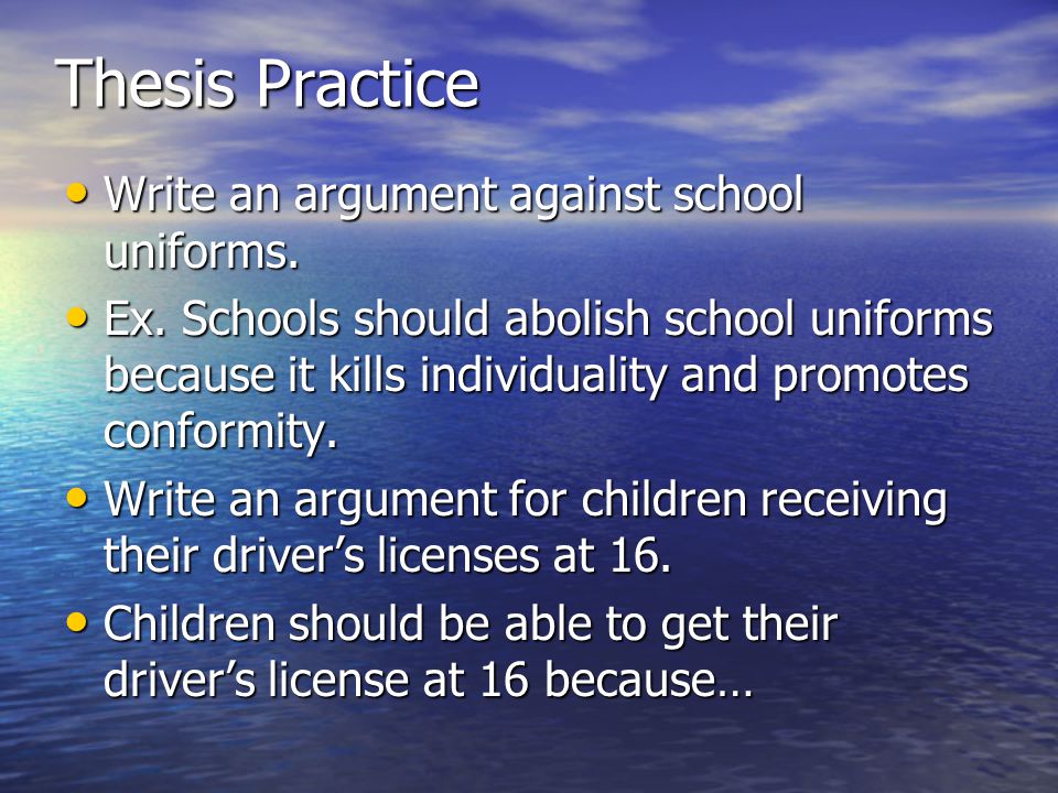 Thesis Practice Write an argument against school uniforms.