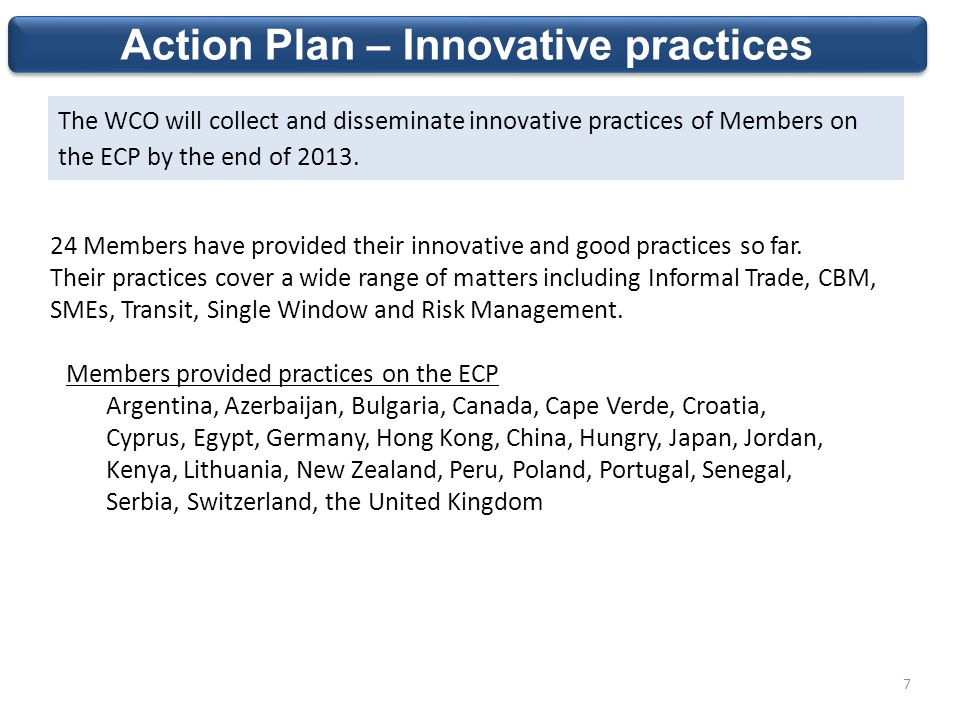 Action Plan – Innovative practices The WCO will collect and disseminate innovative practices of Members on the ECP by the end of 2013.
