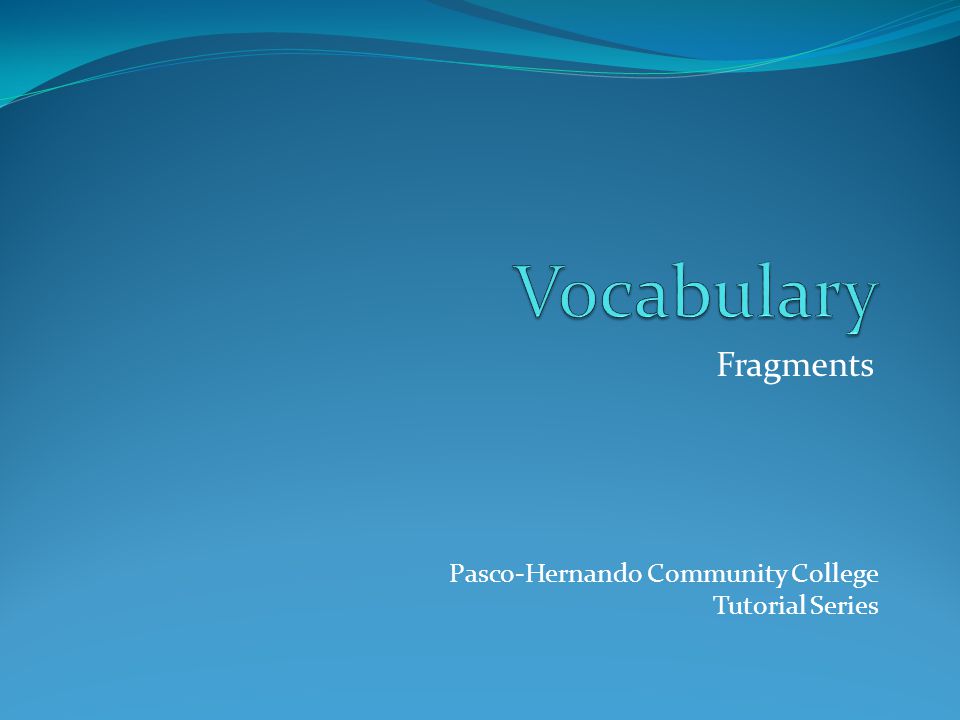 Fragments Pasco-Hernando Community College Tutorial Series
