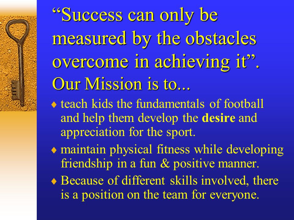Our Philosophy  Kids should play for their own enjoyment (have fun & encourage success).