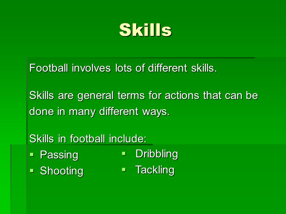 Skills Football involves lots of different skills.