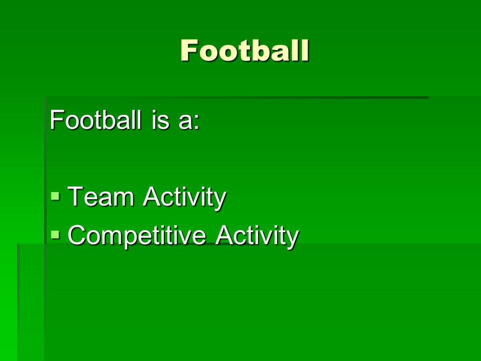 Football Football is a:  Team Activity  Competitive Activity