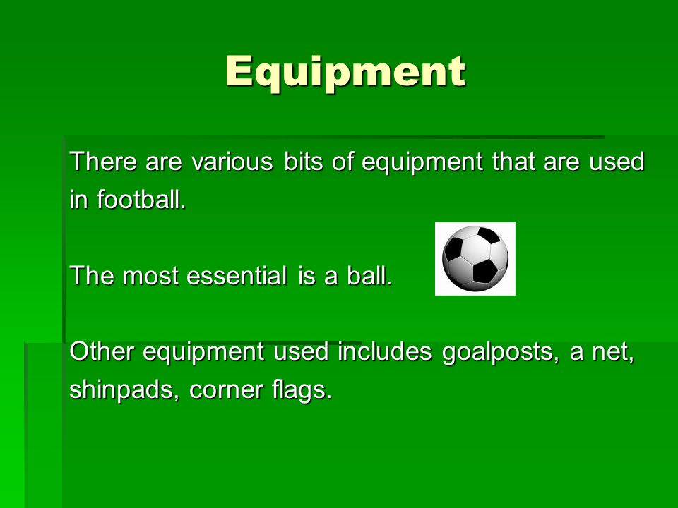 Equipment There are various bits of equipment that are used in football.