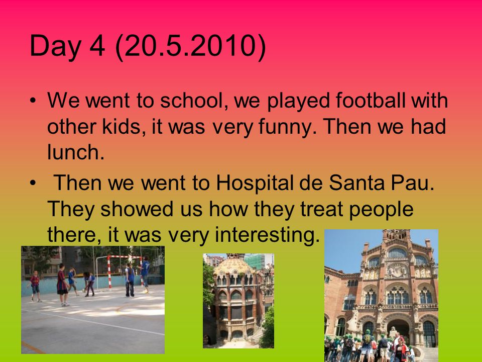Day 4 ( ) We went to school, we played football with other kids, it was very funny.