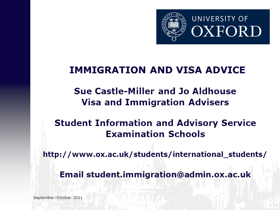 September/October 2011 IMMIGRATION AND VISA ADVICE Sue Castle-Miller and Jo Aldhouse Visa and Immigration Advisers Student Information and Advisory Service Examination Schools