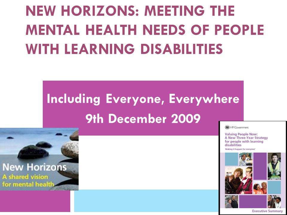 NEW HORIZONS: MEETING THE MENTAL HEALTH NEEDS OF PEOPLE WITH LEARNING DISABILITIES Including Everyone, Everywhere 9th December 2009