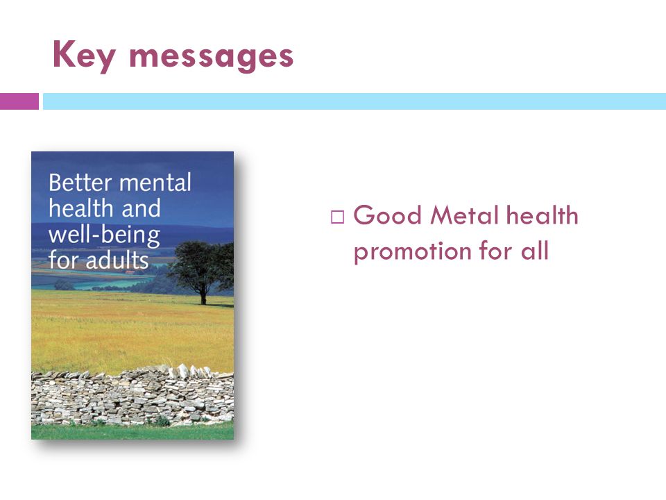 Key messages  Good Metal health promotion for all
