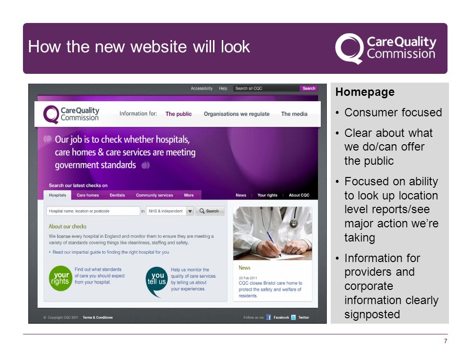 77 How the new website will look Homepage Consumer focused Clear about what we do/can offer the public Focused on ability to look up location level reports/see major action we’re taking Information for providers and corporate information clearly signposted
