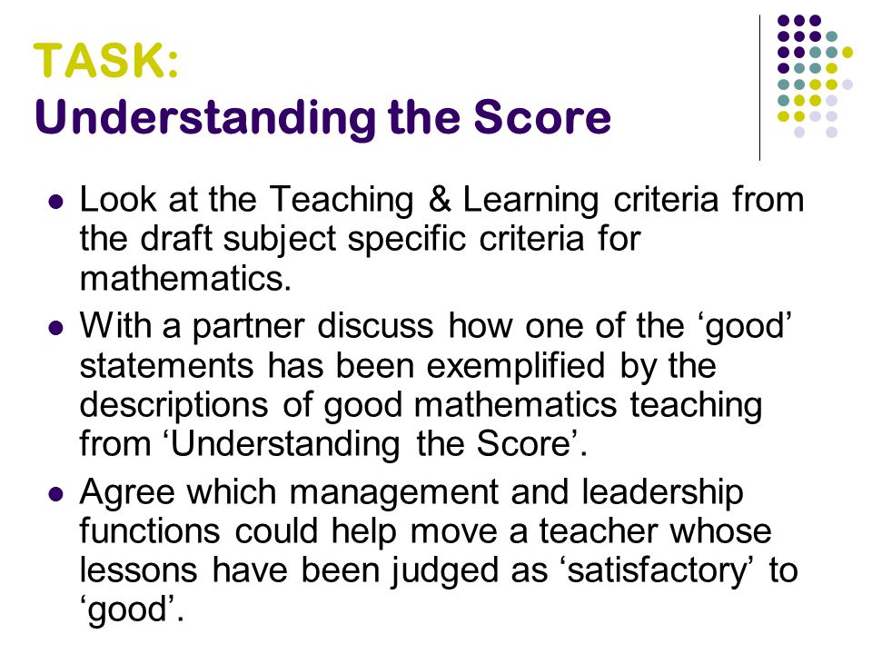 TASK: Understanding the Score Look at the Teaching & Learning criteria from the draft subject specific criteria for mathematics.
