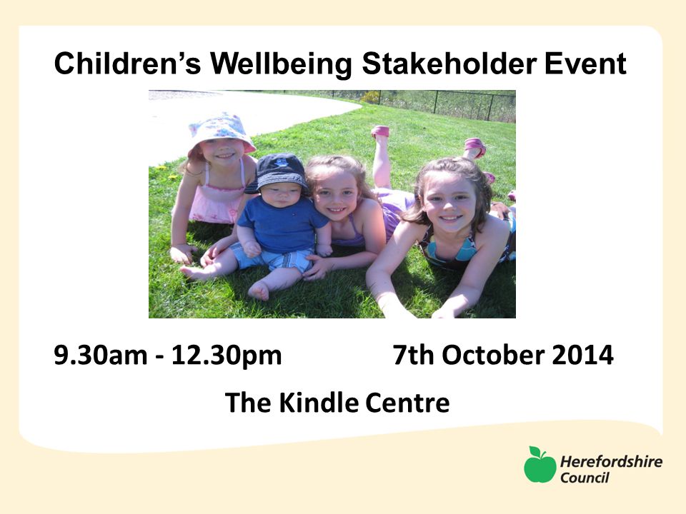 Children’s Wellbeing Stakeholder Event 9.30am pm 7th October 2014 The Kindle Centre