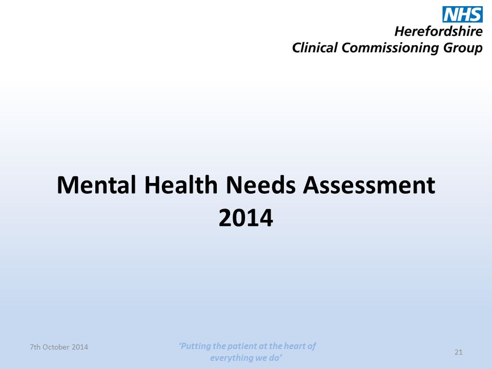 Mental Health Needs Assessment th October 2014 ‘Putting the patient at the heart of everything we do’