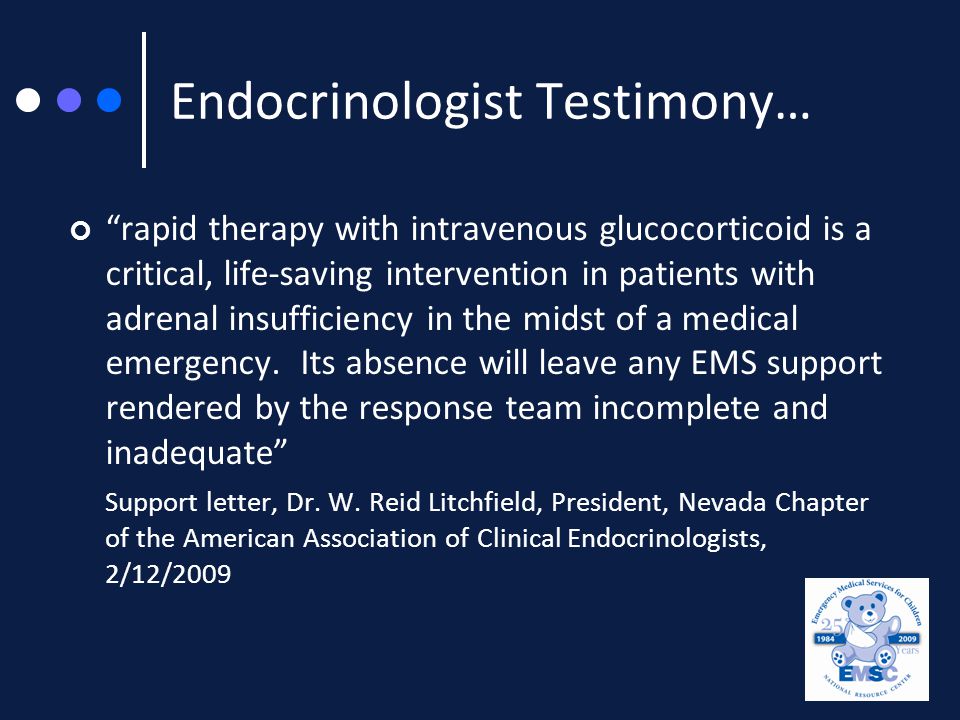Endocrinologist Testimony… rapid therapy with intravenous glucocorticoid is a critical, life-saving intervention in patients with adrenal insufficiency in the midst of a medical emergency.