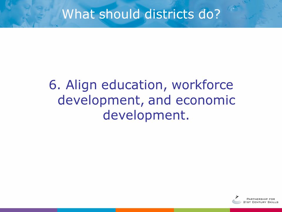 6. Align education, workforce development, and economic development. What should districts do