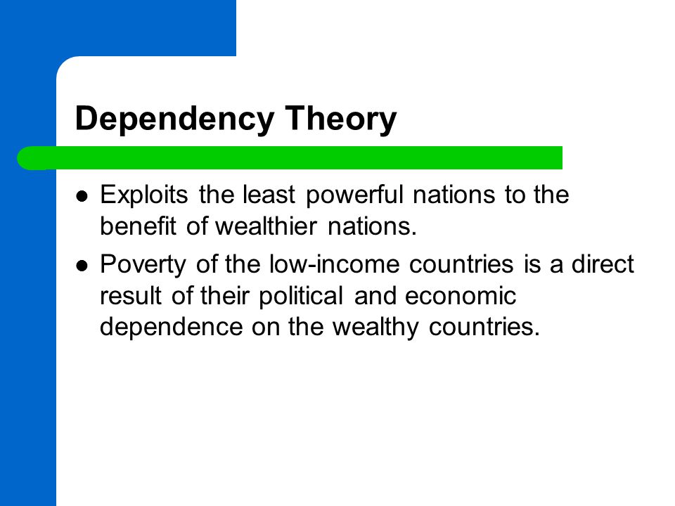 Dependency Theory Exploits the least powerful nations to the benefit of wealthier nations.