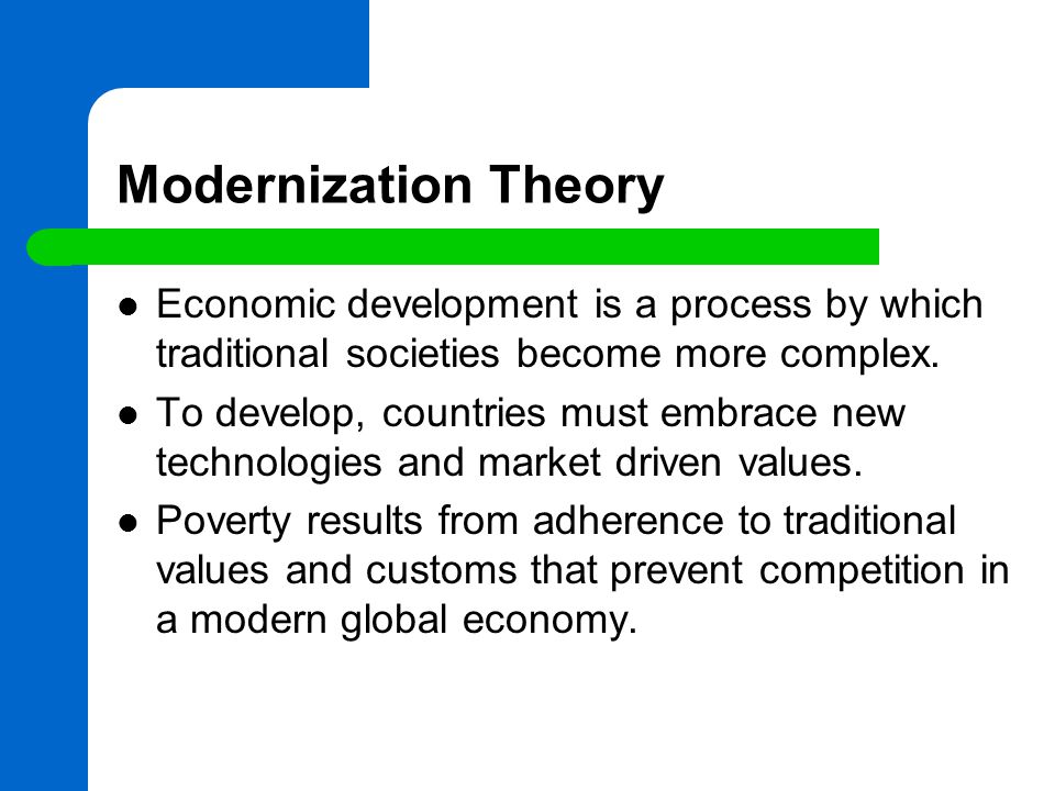 Modernization Theory Economic development is a process by which traditional societies become more complex.