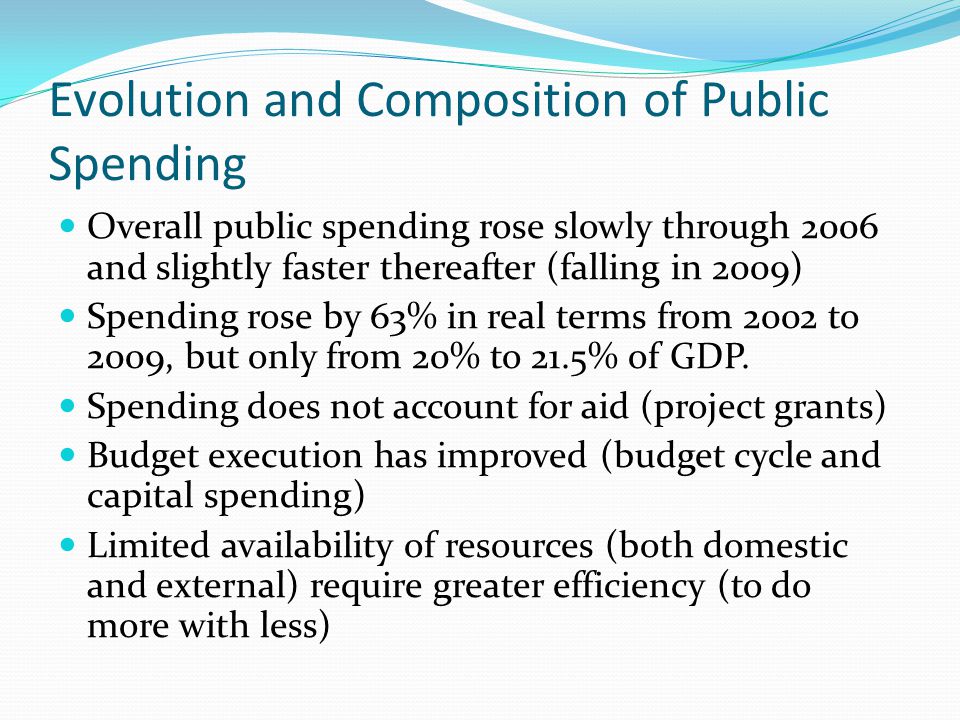 Evolution and Composition of Public Spending Overall public spending rose slowly through 2006 and slightly faster thereafter (falling in 2009) Spending rose by 63% in real terms from 2002 to 2009, but only from 20% to 21.5% of GDP.