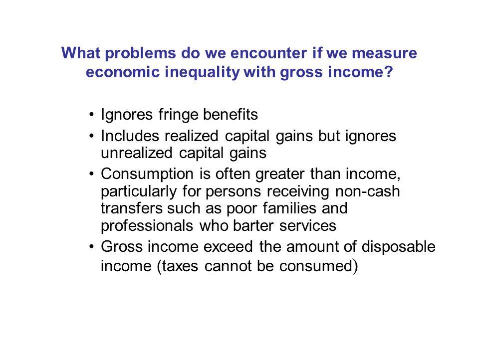 What problems do we encounter if we measure economic inequality with gross income.