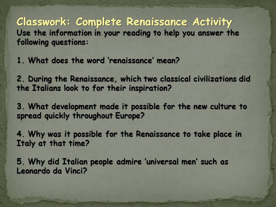 Classwork: Complete Renaissance Activity Use the information in your reading to help you answer the following questions: 1.