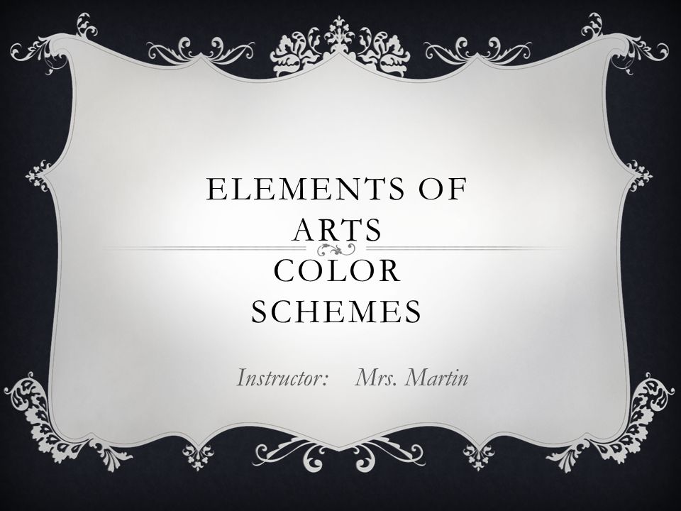 ELEMENTS OF ARTS COLOR SCHEMES Instructor: Mrs. Martin