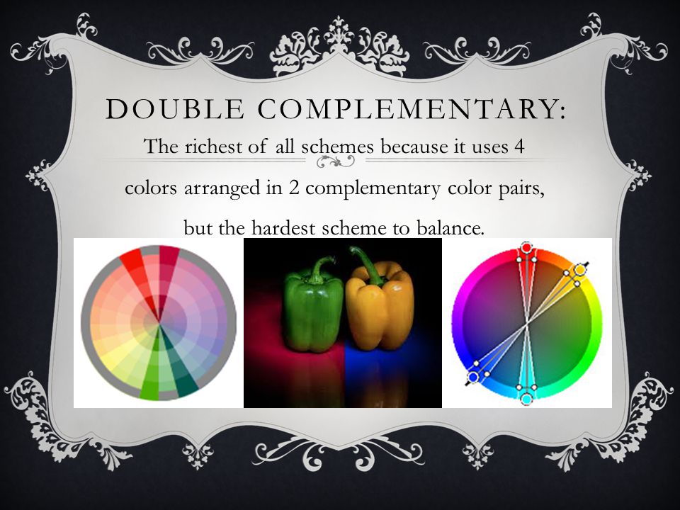 DOUBLE COMPLEMENTARY: The richest of all schemes because it uses 4 colors arranged in 2 complementary color pairs, but the hardest scheme to balance.