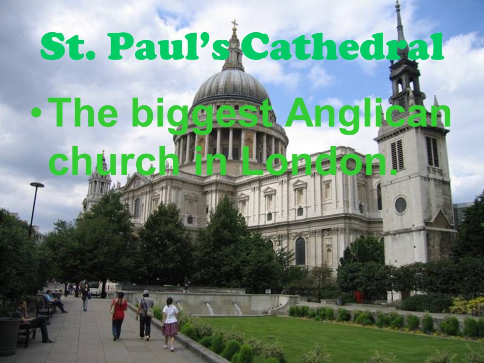 St. Paul’s Cathedral The biggest Anglican church in London.